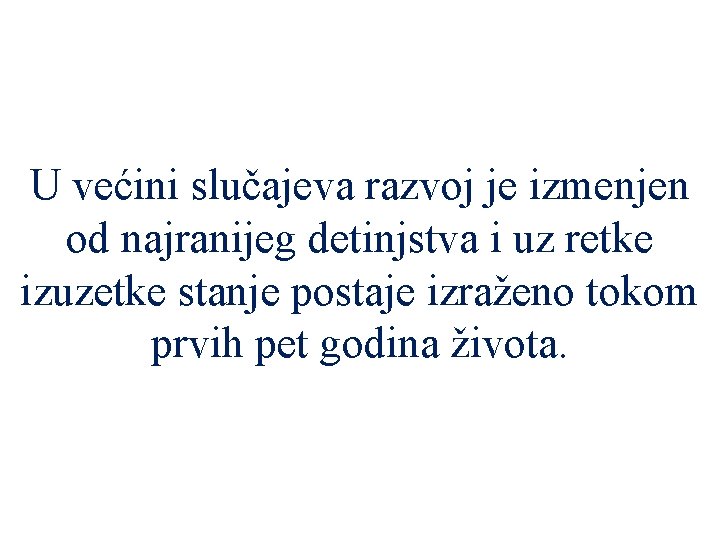 U većini slučajeva razvoj je izmenjen od najranijeg detinjstva i uz retke izuzetke stanje