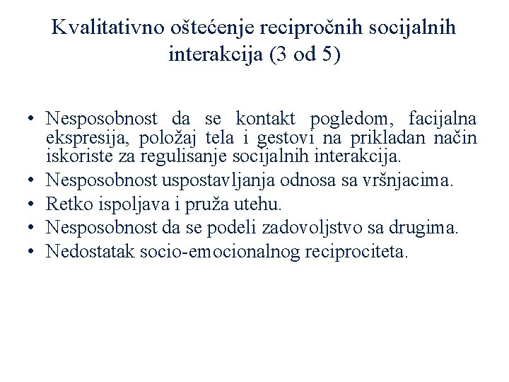 Kvalitativno oštećenje recipročnih socijalnih interakcija (3 od 5) • Nesposobnost da se kontakt pogledom,