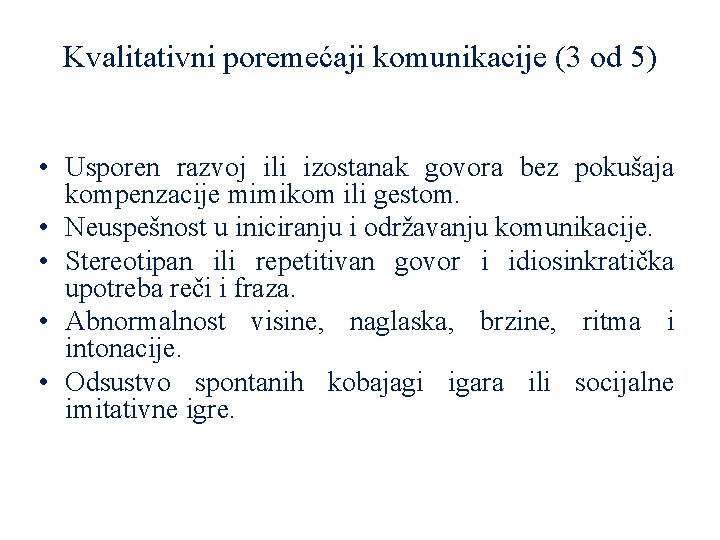 Kvalitativni poremećaji komunikacije (3 od 5) • Usporen razvoj ili izostanak govora bez pokušaja