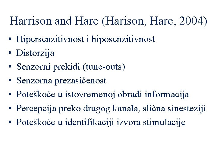 Harrison and Hare (Harison, Hare, 2004) • • Hipersenzitivnost i hiposenzitivnost Distorzija Senzorni prekidi