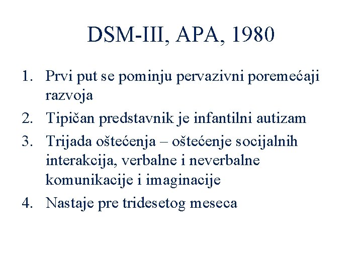 DSM-III, APA, 1980 1. Prvi put se pominju pervazivni poremećaji razvoja 2. Tipičan predstavnik