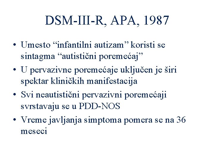 DSM-III-R, APA, 1987 • Umesto “infantilni autizam” koristi se sintagma “autistični poremećaj” • U