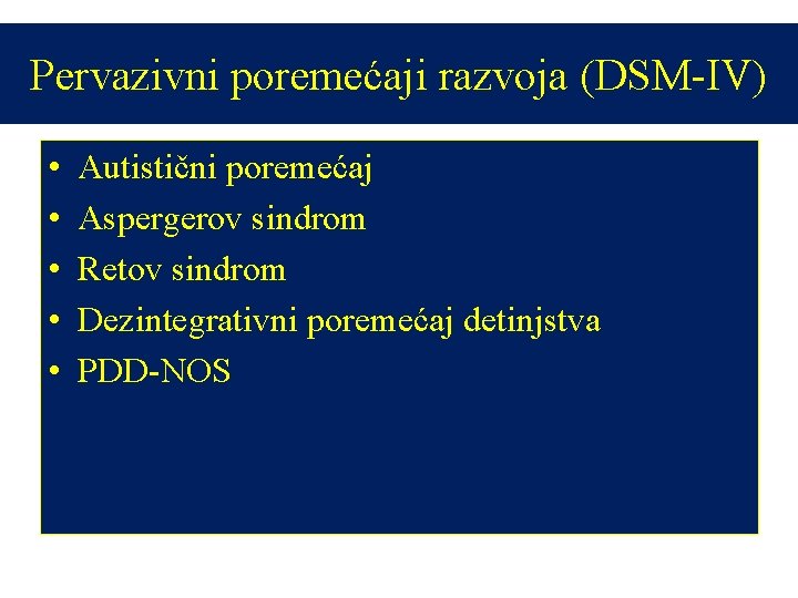 Pervazivni poremećaji razvoja (DSM-IV) • • • Autistični poremećaj Aspergerov sindrom Retov sindrom Dezintegrativni