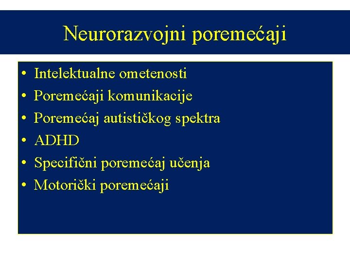 Neurorazvojni poremećaji • • • Intelektualne ometenosti Poremećaji komunikacije Poremećaj autističkog spektra ADHD Specifični