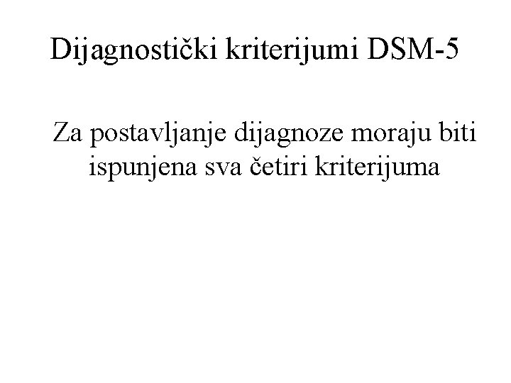 Dijagnostički kriterijumi DSM-5 Za postavljanje dijagnoze moraju biti ispunjena sva četiri kriterijuma 