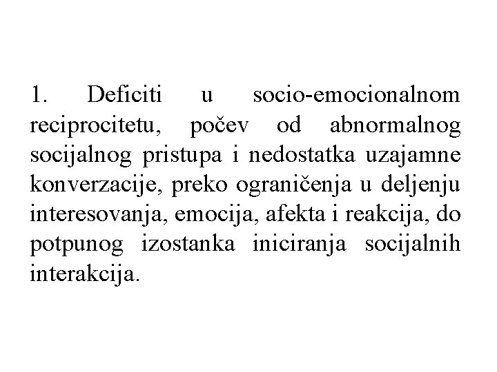 1. Deficiti u socio-emocionalnom reciprocitetu, počev od abnormalnog socijalnog pristupa i nedostatka uzajamne konverzacije,