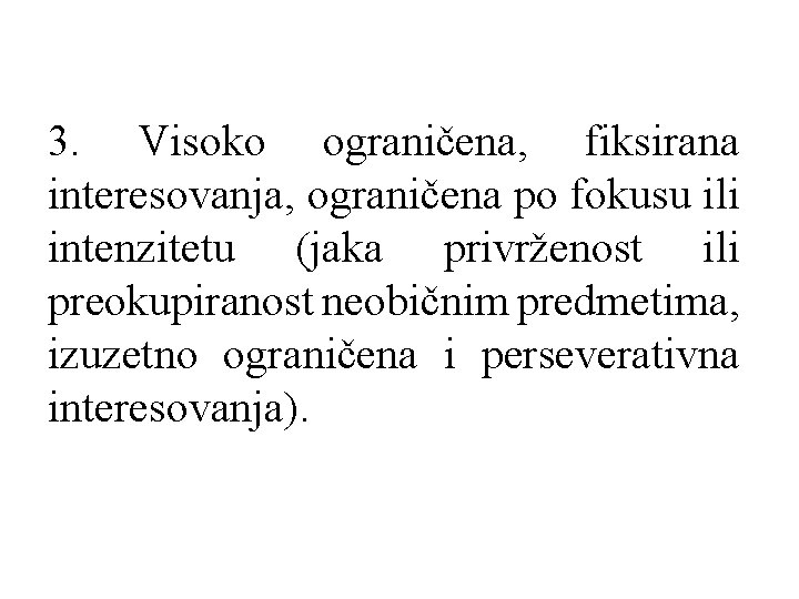 3. Visoko ograničena, fiksirana interesovanja, ograničena po fokusu ili intenzitetu (jaka privrženost ili preokupiranost
