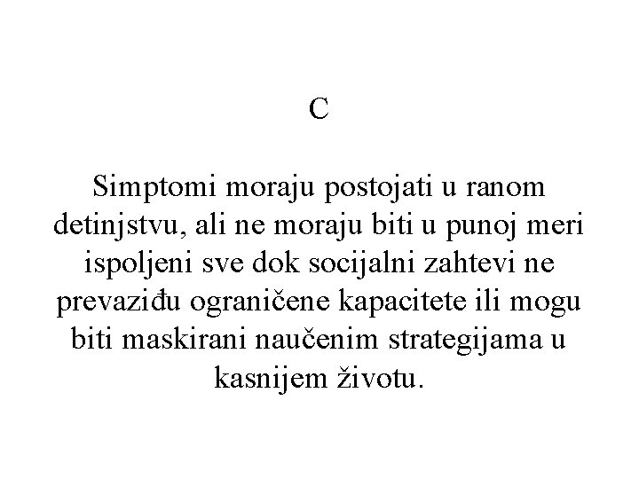 C Simptomi moraju postojati u ranom detinjstvu, ali ne moraju biti u punoj meri