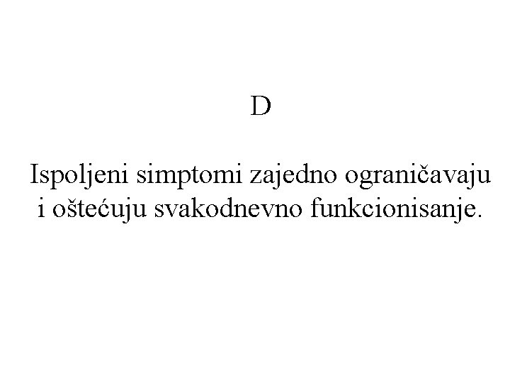 D Ispoljeni simptomi zajedno ograničavaju i oštećuju svakodnevno funkcionisanje. 