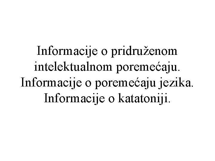 Informacije o pridruženom intelektualnom poremećaju. Informacije o poremećaju jezika. Informacije o katatoniji. 