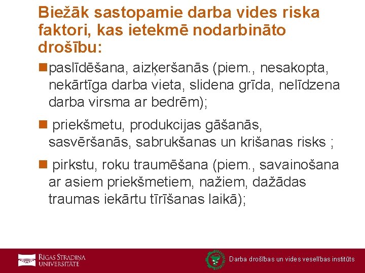 Biežāk sastopamie darba vides riska faktori, kas ietekmē nodarbināto drošību: npaslīdēšana, aizķeršanās (piem. ,