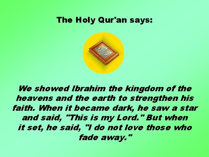 The Holy Qur'an says: We showed Ibrahim the kingdom of the heavens and the