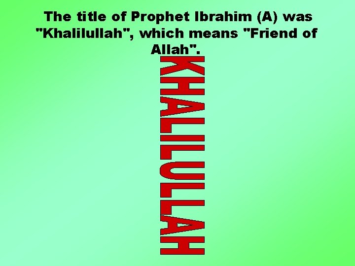 The title of Prophet Ibrahim (A) was "Khalilullah", which means "Friend of Allah". 