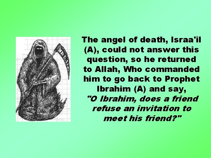 The angel of death, Israa'il (A), could not answer this question, so he returned