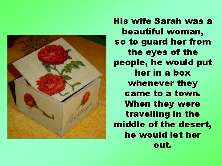His wife Sarah was a beautiful woman, so to guard her from the eyes