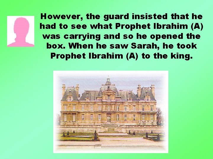 However, the guard insisted that he had to see what Prophet Ibrahim (A) was