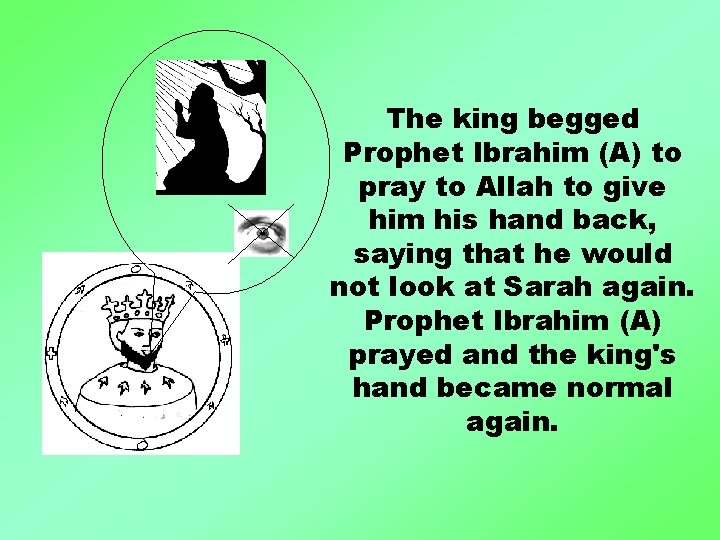 The king begged Prophet Ibrahim (A) to pray to Allah to give him his