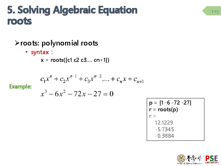 5. Solving Algebraic Equation 115 roots Øroots: polynomial roots • syntax： x = roots([c