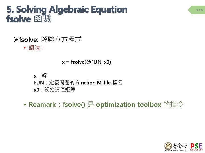 5. Solving Algebraic Equation fsolve 函數 120 Øfsolve: 解聯立方程式 • 語法: x = fsolve(@FUN, 5. Solving Algebraic Equation fsolve 函數 120 Øfsolve: 解聯立方程式 • 語法: x = fsolve(@FUN,