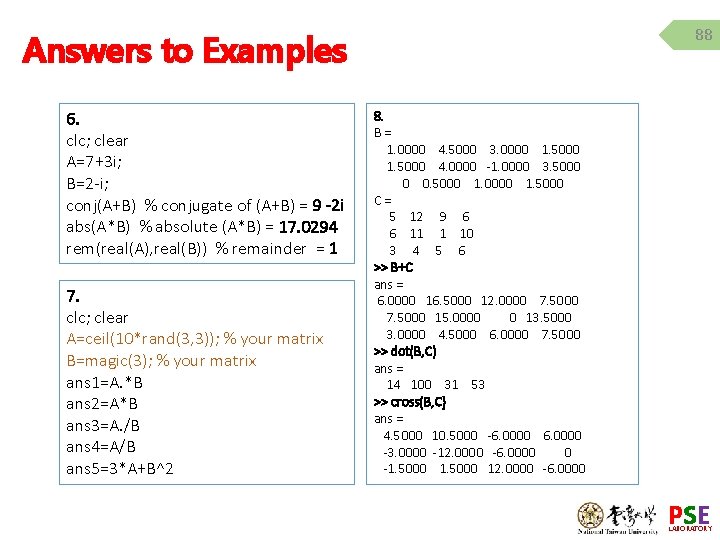 88 Answers to Examples 6. clc; clear A=7+3 i; B=2 -i; conj(A+B) % conjugate