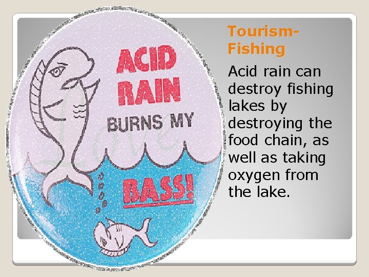 Tourism. Fishing Acid rain can destroy fishing lakes by destroying the food chain, as