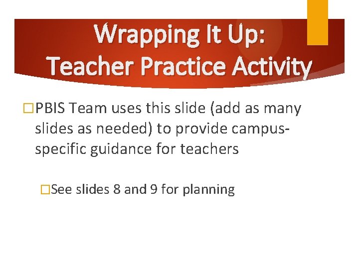 Wrapping It Up: Teacher Practice Activity �PBIS Team uses this slide (add as many