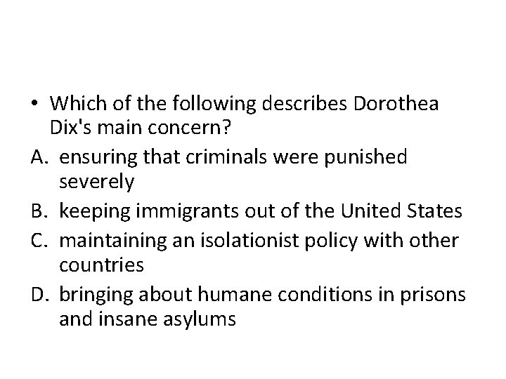  • Which of the following describes Dorothea Dix's main concern? A. ensuring that