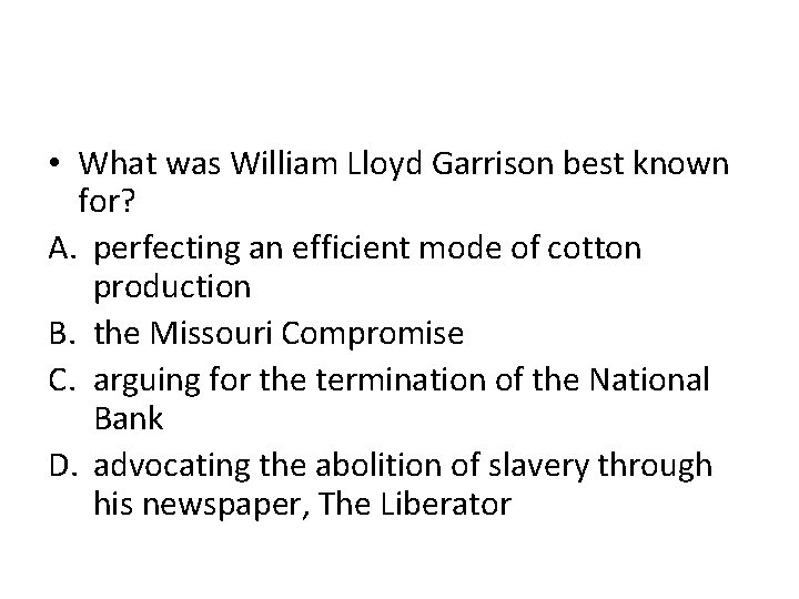  • What was William Lloyd Garrison best known for? A. perfecting an efficient