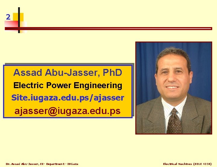 2 Assad Abu-Jasser, Ph. D Electric Power Engineering Site. iugaza. edu. ps/ajasser@iugaza. edu. ps