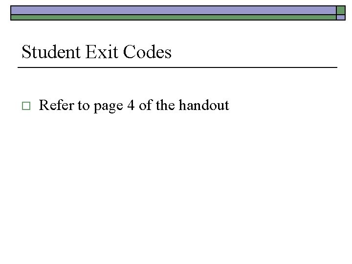 Student Exit Codes o Refer to page 4 of the handout 