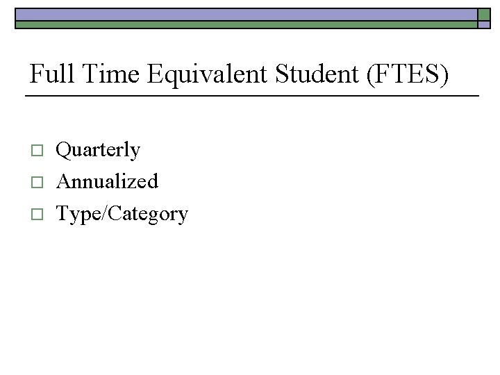 Full Time Equivalent Student (FTES) o o o Quarterly Annualized Type/Category 
