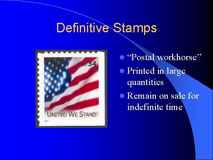 Definitive Stamps l “Postal workhorse” l Printed in large quantities l Remain on sale