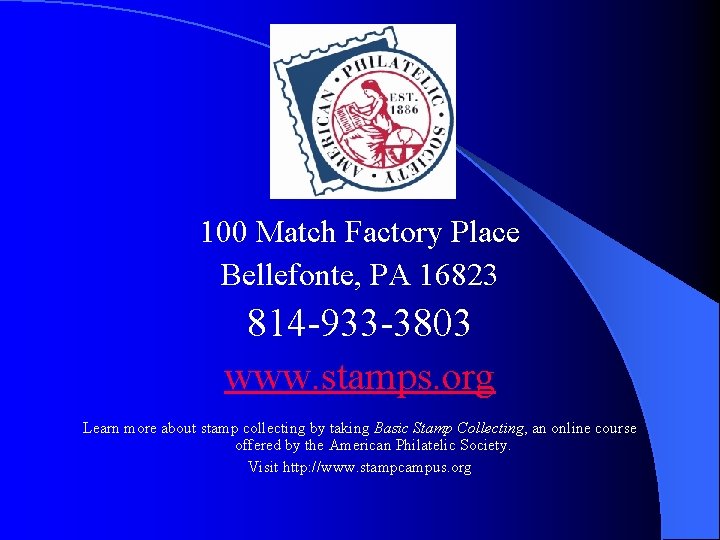 100 Match Factory Place Bellefonte, PA 16823 814 -933 -3803 www. stamps. org Learn