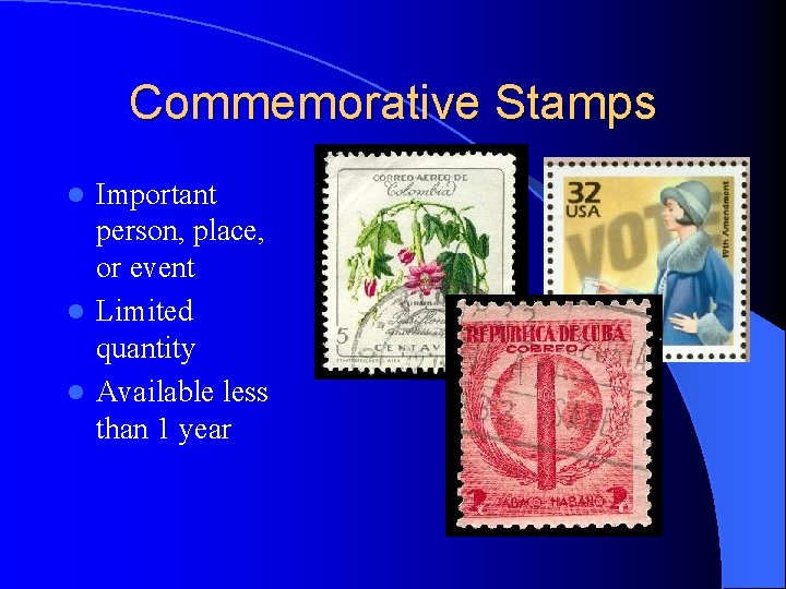 Commemorative Stamps Important person, place, or event l Limited quantity l Available less than