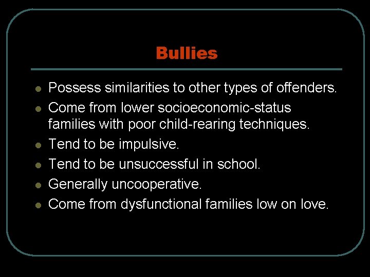 Bullies l l l Possess similarities to other types of offenders. Come from lower