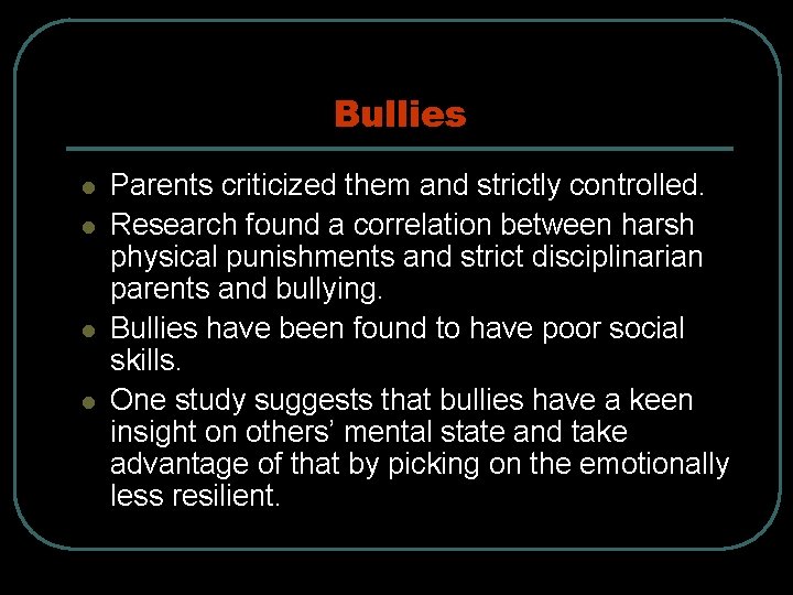 Bullies l l Parents criticized them and strictly controlled. Research found a correlation between