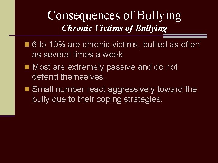 Consequences of Bullying Chronic Victims of Bullying n 6 to 10% are chronic victims,