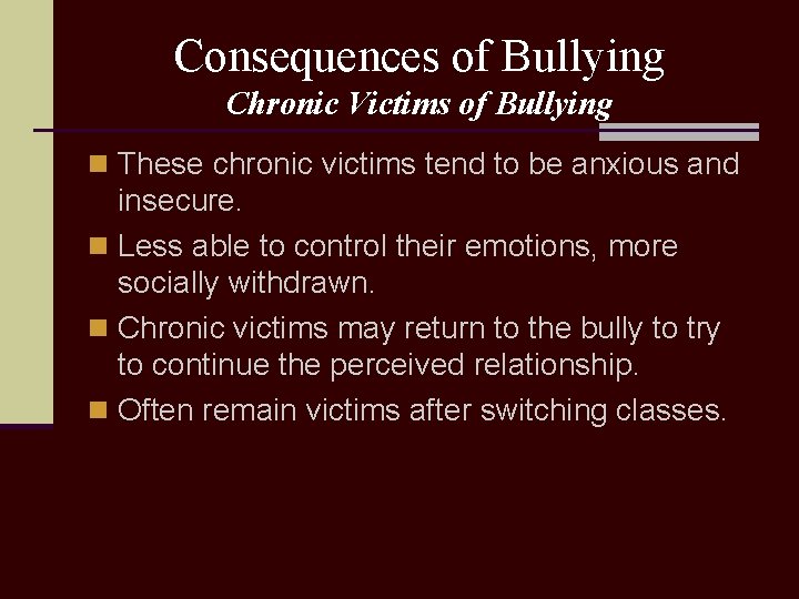 Consequences of Bullying Chronic Victims of Bullying n These chronic victims tend to be