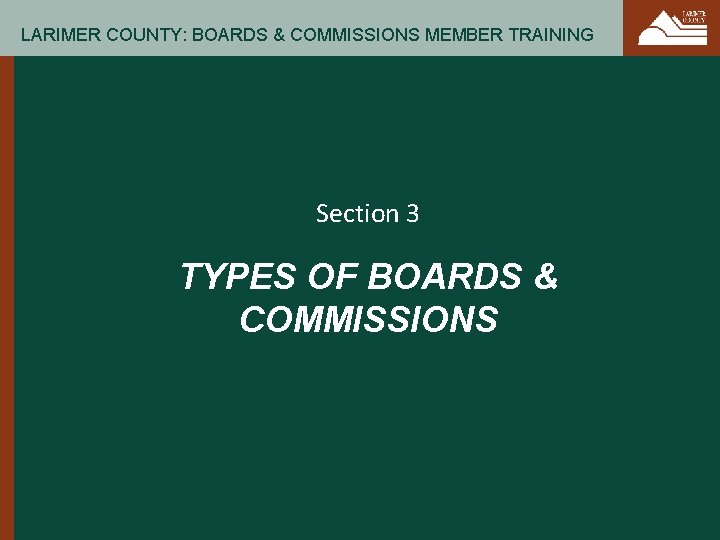 LARIMER COUNTY: BOARDS & COMMISSIONS MEMBER TRAINING Section 3 TYPES OF BOARDS & COMMISSIONS