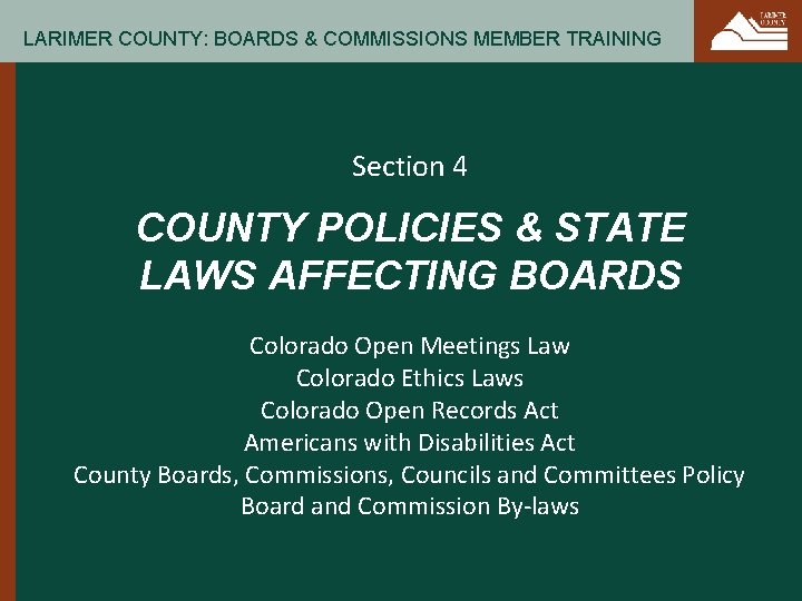 LARIMER COUNTY: BOARDS & COMMISSIONS MEMBER TRAINING Section 4 COUNTY POLICIES & STATE LAWS