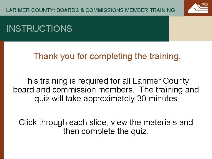 LARIMER COUNTY: BOARDS & COMMISSIONS MEMBER TRAINING INSTRUCTIONS Thank you for completing the training.
