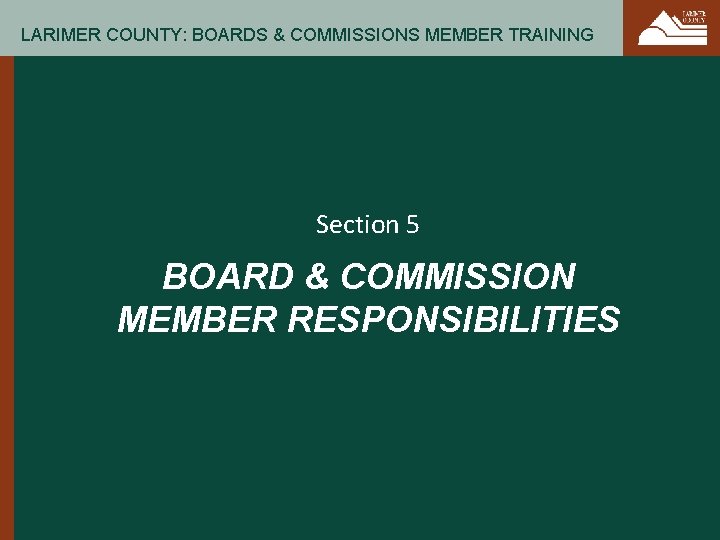 LARIMER COUNTY: BOARDS & COMMISSIONS MEMBER TRAINING Section 5 BOARD & COMMISSION MEMBER RESPONSIBILITIES