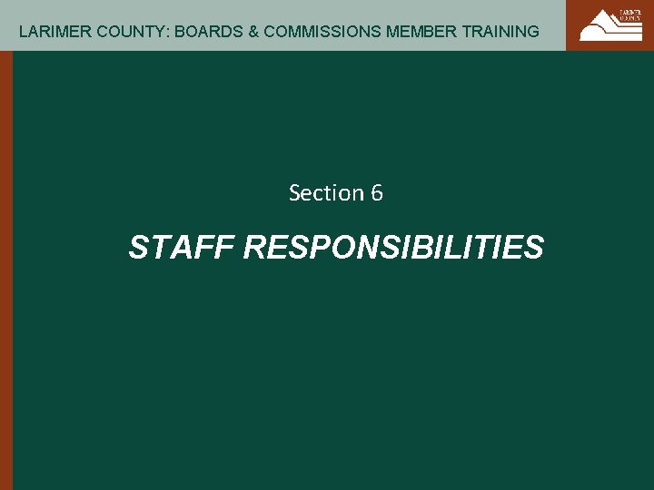 LARIMER COUNTY: BOARDS & COMMISSIONS MEMBER TRAINING Section 6 STAFF RESPONSIBILITIES 