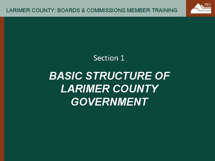 LARIMER COUNTY: BOARDS & COMMISSIONS MEMBER TRAINING Section 1 BASIC STRUCTURE OF LARIMER COUNTY