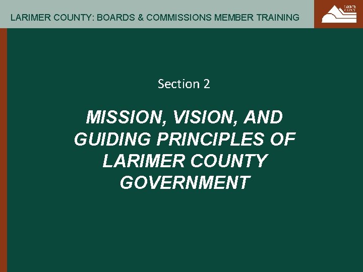LARIMER COUNTY: BOARDS & COMMISSIONS MEMBER TRAINING Section 2 MISSION, VISION, AND GUIDING PRINCIPLES