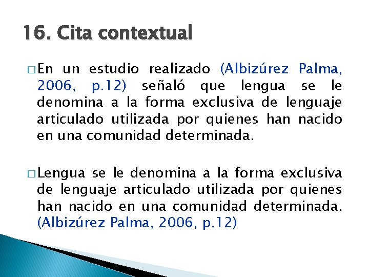 16. Cita contextual � En un estudio realizado (Albizúrez Palma, 2006, p. 12) señaló