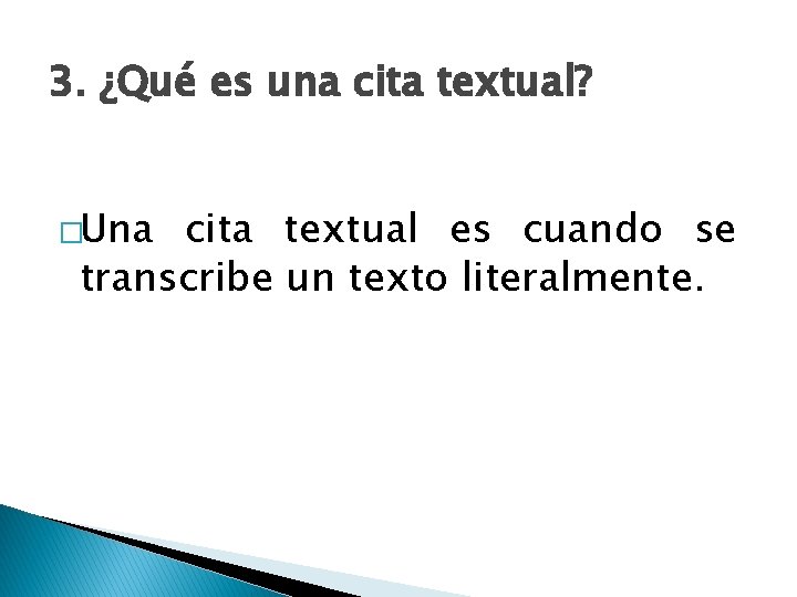 3. ¿Qué es una cita textual? �Una cita textual es cuando se transcribe un