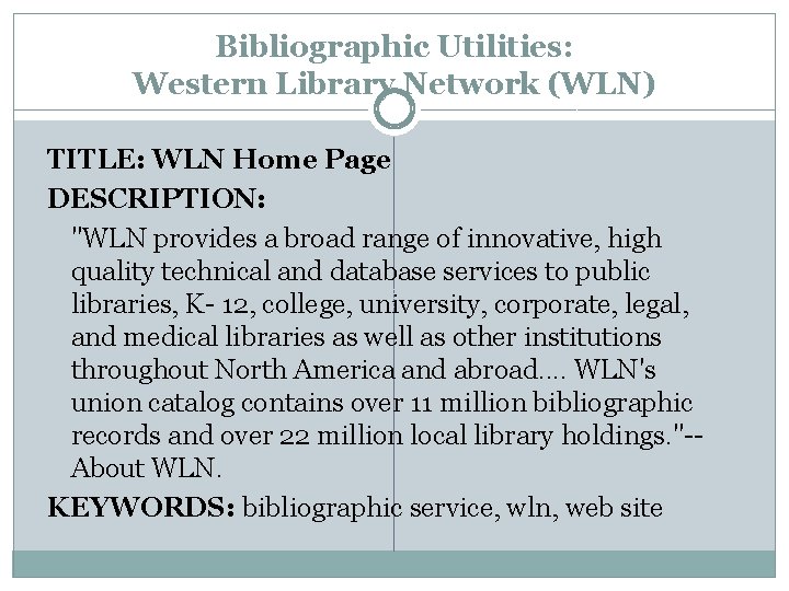 Bibliographic Utilities: Western Library Network (WLN) TITLE: WLN Home Page DESCRIPTION: "WLN provides a