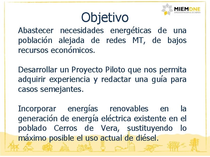 Objetivo Abastecer necesidades energéticas de una población alejada de redes MT, de bajos recursos