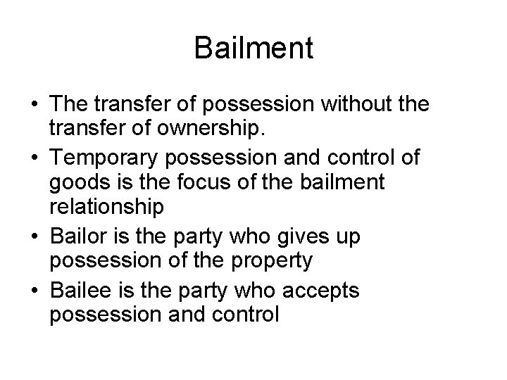 Bailment • The transfer of possession without the transfer of ownership. • Temporary possession